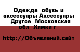 Одежда, обувь и аксессуары Аксессуары - Другое. Московская обл.,Химки г.